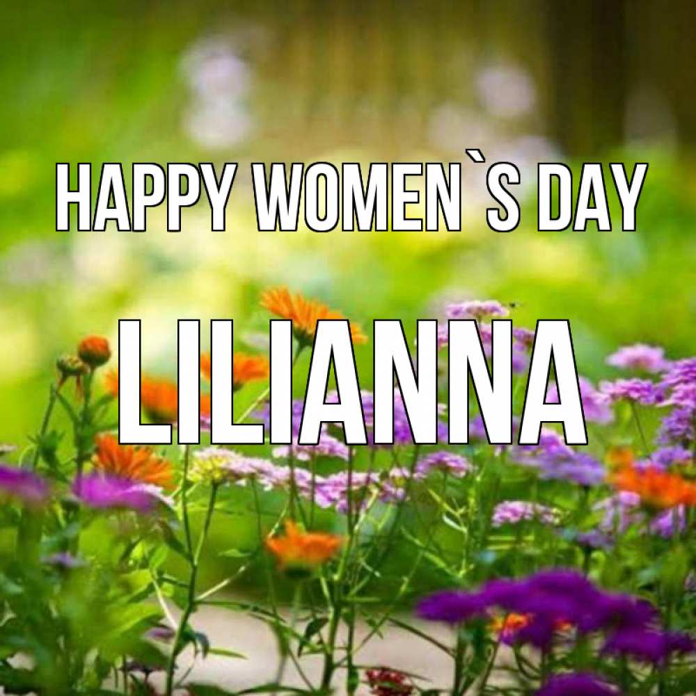 Greetings card с именем, Lilianna happy women`s day цветы Greetings with text for free download 
